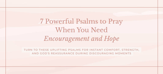 7 Powerful Psalms to Pray When You Need Encouragement