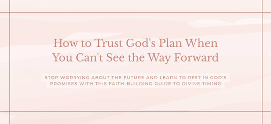 How to Trust God's Plan When You Can't See the Way Forward