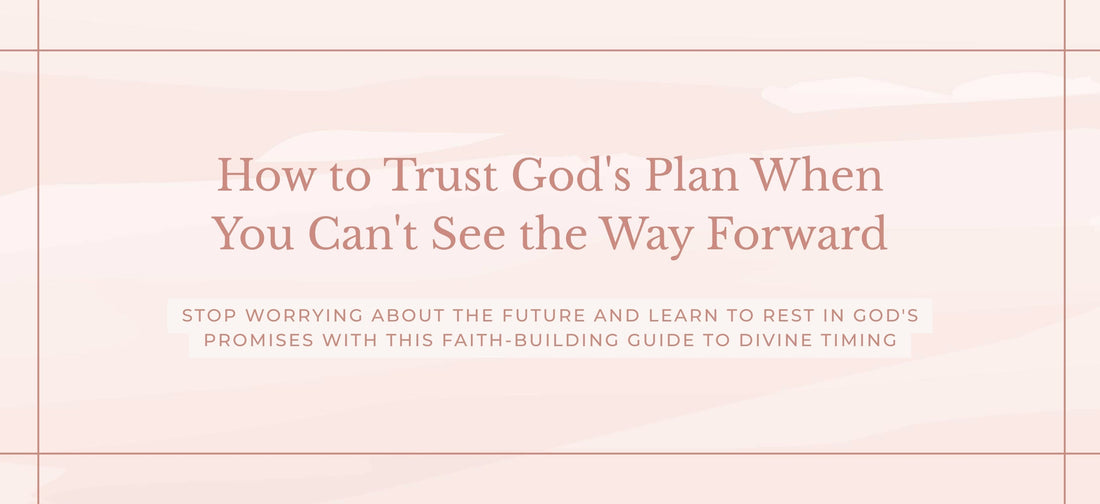 How to Trust God's Plan When You Can't See the Way Forward