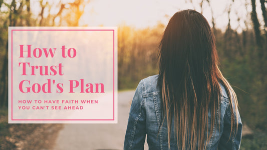 Trusting God's Plan in Uncertainty: How to Have Faith When You Can't See Ahead