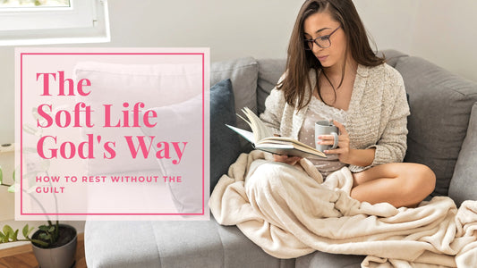 The Soft Life God's Way: How to Rest Without the Guilt